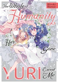 Cover of The Whole of Humanity Has Gone Yuri Except for Me
