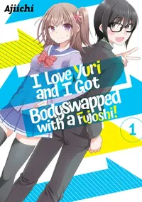Cover of I Love Yuri and I Got Bodyswapped With a Fujoshi!